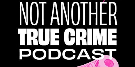 Not Another True Crime Podcast — LIVE! tickets