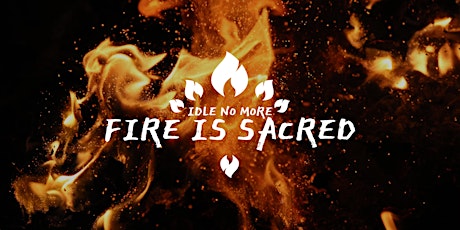 Idle No More - Fire is Sacred Part III - Spiritual Activism tickets
