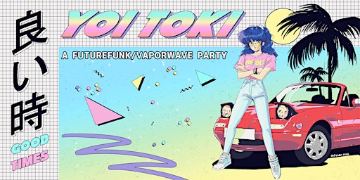 Yoi Toki: A Futurefunk/Vaporwave Party [L.A. Debut]