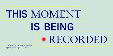 This Moment Is Being Recorded | V&A/RCA History of Design MA Symposium tickets