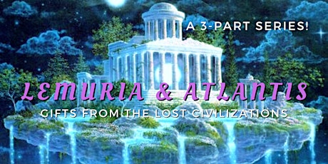LEMURIA & ATLANTIS: Gifts from the Lost Civilizations - 3-Part Course tickets