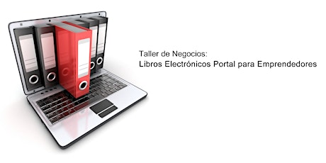 Imagen principal de Taller de Negocios: Libros Electrónicos Portal para Emprendedores
