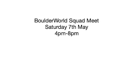 BoulderWorld Squad Meet Saturday 7th May 4-8pm