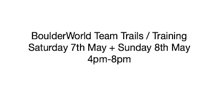 BoulderWorld Team Trials / Training Saturday 7th +Sunday 8th May 4pm-8pm