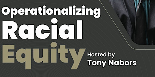 Operationalizing Racial Equity - Hosted by Tony Nabors