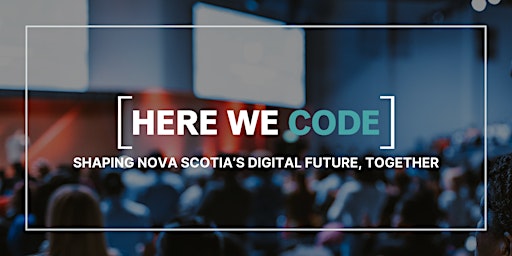 Here We Code: Shaping Nova Scotia’s Digital Future, Together