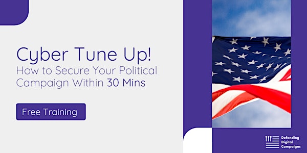Cyber Tune Up! How to Secure Your Political Campaign Within 30 Mins
