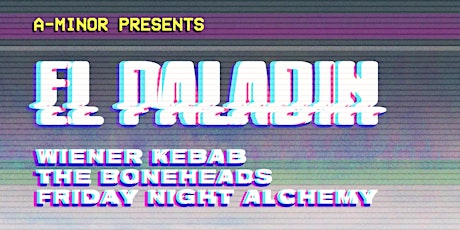 El Paladin w/ Wiener Kebabs, The Boneheads , & Friday Night Alchemy primary image