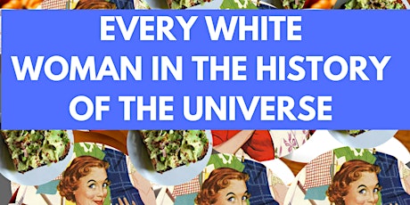 Every White Woman In The History of The Universe: A Feelings Bootcamp for White Women  primary image