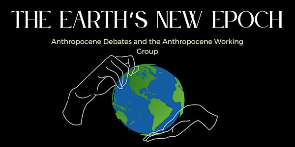 The Earth's New Epoch: Anthropocene Debates and Anthropocene Working Group