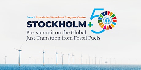 Stockholm+50 Pre-Summit on the  Global Just Transition from Fossil Fuels tickets