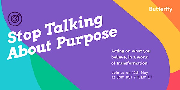 Butterfly Masterclass - Stop talking about Purpose
