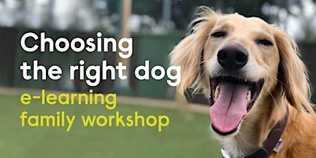Choosing the Right Dog e-learning Family Workshop - Self Led tickets