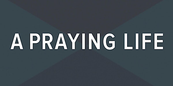 A Praying Life Seminar - Carlisle, PA