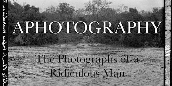 APHOTOGRAPHY: The Photographs of a Ridiculous Man
