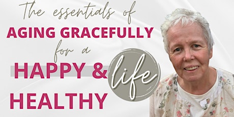 The Essentials of Aging Gracefully for  a Happy & Healthy Life tickets