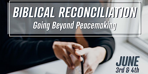 Biblical Reconciliation: Going Beyond Peacemaking