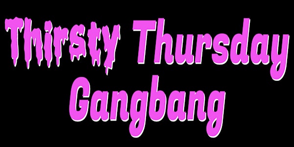 Thirsty Thursday Gangbang Party