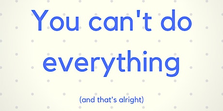 You can't do everything - and that's alright primary image