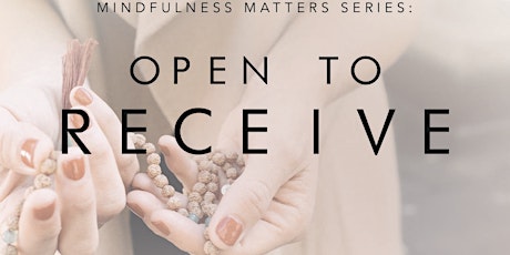 Mindfulness Matters Series: Open to Receive Week 1 primary image