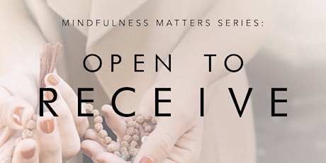 Mindfulness Matters Series: Open to Receive Week 2 primary image