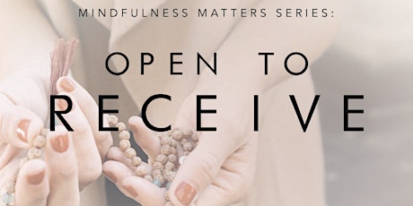 Mindfulness Matters Series: Open to Receive Week 3 primary image