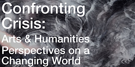 Confronting Crisis: Arts & Humanities Perspectives on a Changing World tickets