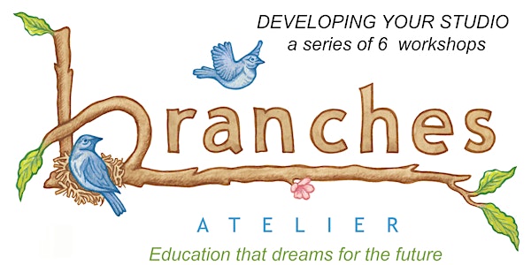 Developing Your Studio:  A Six Part Series @ Branches Atelier May 5 -Jun 25