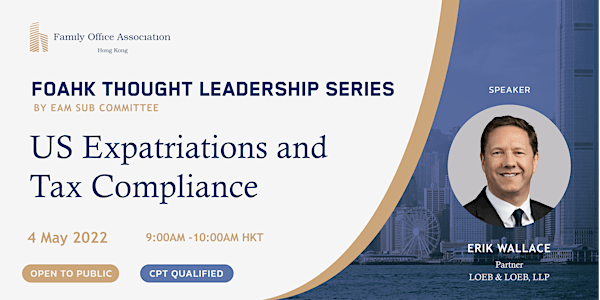FOAHK Thought Leadership Series – US Expatriations and Tax Compliance