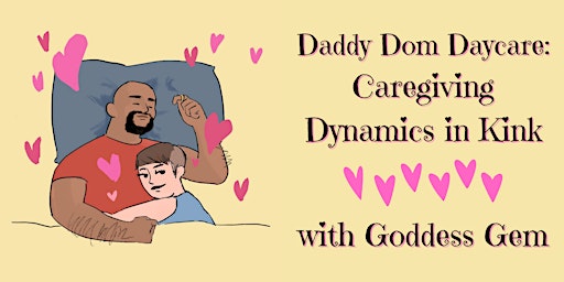 ONLINE: Daddy Dom Daycare - Caregiving Dynamics in Kink with Goddess Gem
