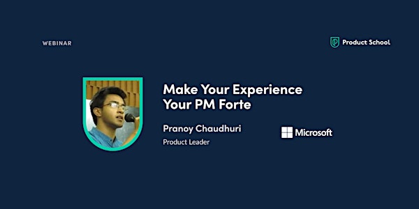 Webinar: Make Your Experience Your PM Forte by Microsoft Product Leader