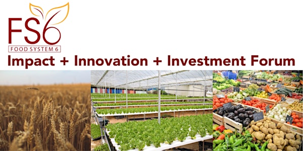 Food System 6 Impact + Innovation + Investment Forum