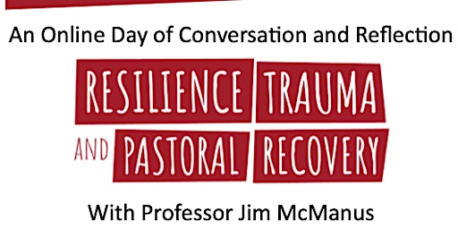 Resilience, Trauma and Pastoral Recovery -Conversation and Reflection