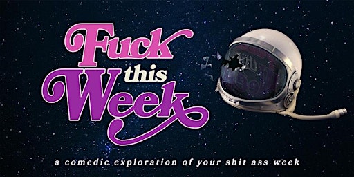 Imagem principal de Fuck This Week: A Comedic Exploration of Your Shit-Ass Week