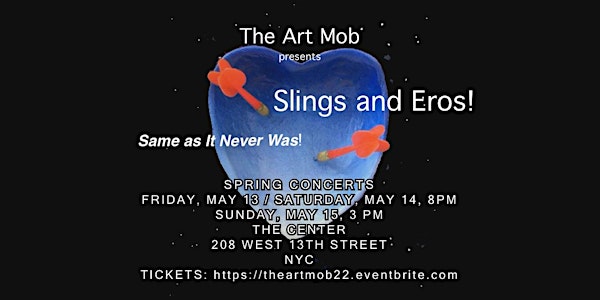 The Art Mob Spring Concerts: Slings and Eros (Same as it never was)!