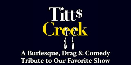 Titt's Creek: A Burlesque, Drag and Comedy Tribute to Our Favorite Show tickets