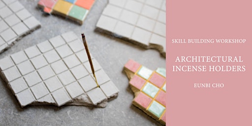 Skill Building Workshop: Architectural Incense Holders with Eunbi Cho