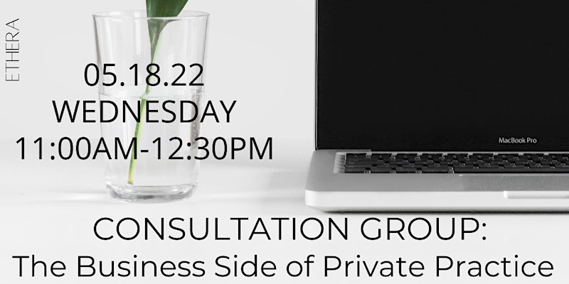 Ethera May Consultation Group: The Business Side of Private Practice (Members Only)