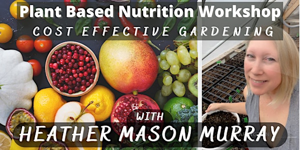 Plant Based Nutrition: "Cost Effective Gardening" with Heather Mason Murray