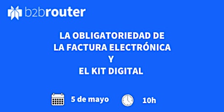 La obligatoriedad de la facturación electrónica en España y El Kit Digital