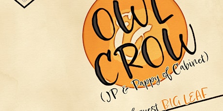Owl & Crow(JP & Pappy of Cabinet) w/ Big Leaf tickets