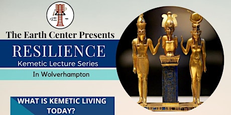 RESILLIENCE KEMETIC LECTURE SERIES - WHAT IS KEMETIC LIVING TODAY? tickets
