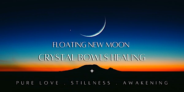 Floating New Moon CRYSTAL BOWLS HEALING: Pure Love. Stillness. Awakening.