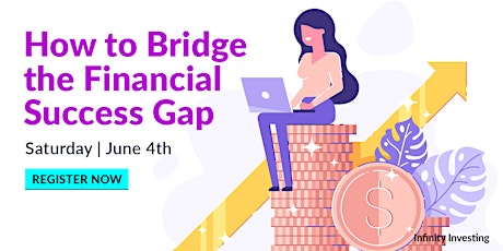How to Bridge the Financial Success Gap | Infinity Investing Workshop 06.04 tickets