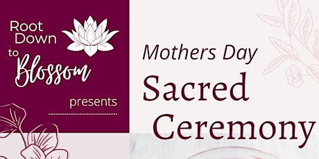 Immagine principale di Root Down to Blossom presents: Mothers Day Sacred Ceremony 