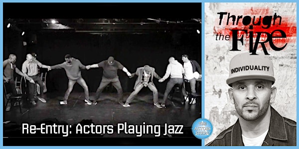 RE-ENTRY: ACTORS PLAYING JAZZ and THROUGH THE FIRE