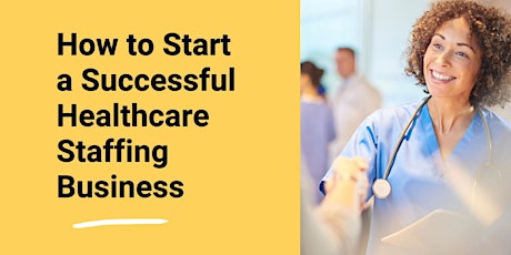 How to Start a Successful Healthcare Staffing Company tickets