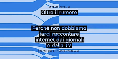 Immagine principale di Incontro con Antonio Pavolini, autore di "Oltre il rumore. Perché non dobbiamo farci raccontare internet dalla tv" 