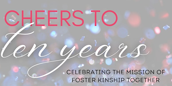 Cheers to 10 Years: Celebrating the Mission of Foster Kinship Together