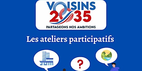 Ateliers participatifs "Voisins 2035" (accès libre et gratuit)